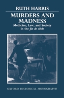Murders and Madness: Medicine, Law, and Society in the Fin de Siecle (Oxford Historical Monographs) 0198229917 Book Cover
