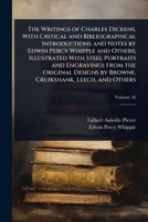 The Writings of Charles Dickens. With Critical and Bibliographical Introductions and Notes by Edwin Percy Whipple and Others; Illustrated With Steel ... by Browne, Cruikshank, Leech, and Others 1024096394 Book Cover