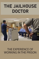 The Jailhouse Doctor: The Experience Of Working In The Prison: Doc In A Jail Setting B095P75N5M Book Cover
