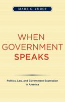 When Government Speaks: Law, Politics, and Government Expression in America 0520261755 Book Cover