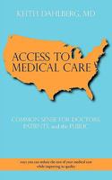 ACCESS TO MEDICAL CARE:COMMON  SENSE  FOR  DOCTORS,  PATIENTS, and  the PUBLIC 1440174520 Book Cover