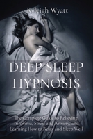 Deep Sleep Hypnosis: The Complete Guide to Relieving Insomnia, Stress and Anxiety, and Learning How to Relax and Sleep Well 1801766363 Book Cover