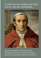 Im Schatten der Aufklärung: Papst Leo XII. und die Impfdebatte: Wie ein umstrittener Kirchenführer die Impfungen verdammte und die katholische Kirche ... Werten zurückführte (German Edition) 3384414373 Book Cover