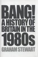 Bang!: A History of Britain in the 1980s 1848871465 Book Cover