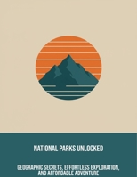 National Parks Unlocked: Geographic Secrets, Effortless Exploration, And Affordable Adventure B0FP9Q3QX1 Book Cover