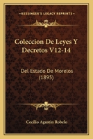 Coleccion De Leyes Y Decretos V12-14: Del Estado De Morelos (1895) 1161035605 Book Cover