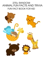 270+ Random Animal Fun Facts And Trivia: Fun Fact Book For Kid B091NQWH3Q Book Cover
