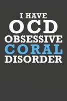 I Have OCD Obsessive Coral Disorder: Aquarium Log Book 120 Pages 6 x 9 1099334853 Book Cover