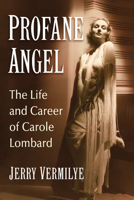 Profane Angel: The Life and Career of Carole Lombard 1476662673 Book Cover