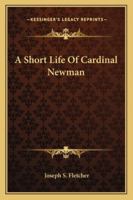 A Short Life of Cardinal Newman 0469641134 Book Cover