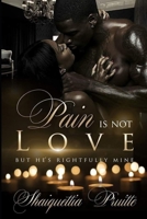 Pain Is Not LOVE But He's Rightfully Mines 1709927089 Book Cover