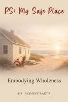 PS: My Safe Place: Embodying Wholeness (The Integration Series) B0GF64CYHD Book Cover