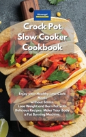 Crockpot Slow Cooker Cookbook: Enjoy your Healthy Low-Carb Meals without Stress. Lose Weight and Burn Fat with Delicious Recipes. Make Your Body a Fat Burning Machine. 1801605726 Book Cover