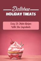 Delicious Holiday Treats: Easy-To-Make Recipes With Few Ingredients B09JVMHQ3R Book Cover