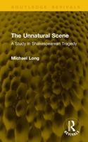 The Unnatural Scene: A Study in Shakespearean Tragedy 1041277245 Book Cover