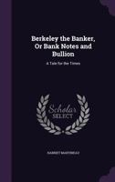 Berkeley the banker, or bank notes and bullion; a tale for the times 1348107421 Book Cover