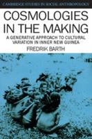 Cosmologies in the Making: A Generative Approach to Cultural Variation in Inner New Guinea (Cambridge Studies in Social and Cultural Anthropology) 0521387353 Book Cover