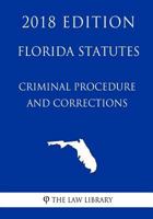 Florida Statutes - Criminal Procedure and Corrections (2018 Edition) 1719118337 Book Cover