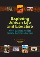 Exploring African Life and Literature: Novel Guides to Promote Socially Responsive Learning 0872076091 Book Cover