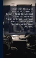 Teaching Boys and Girls How to Study, Being a Brief Treatment of the Training of Pupils in Right Habits of Study Through the Problem Method of Teaching 1025196104 Book Cover