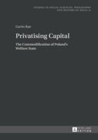 Privatising Capital: The Commodification of Poland's Welfare State 3631657323 Book Cover