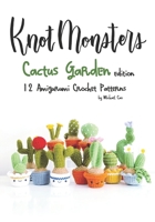 Knotmonsters: Cactus Garden edition: 12 amigurumi crochet patterns B08WJZDCR9 Book Cover