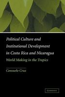 Political Culture and Institutional Development in Costa Rica and Nicaragua: World-making in the Tropics 0521120403 Book Cover