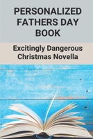 Personalized Fathers Day Book: Excitingly Dangerous Christmas Novella: Books For Dad Personalized B0977FTWHD Book Cover