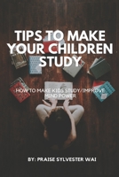 Tips to Make your Children Study: How to make kids study/improve mind power B0BW2Y4GFF Book Cover
