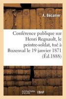 Conférence publique sur Henri Regnault, le peintre-soldat, tué à Buzenval le 19 janvier 1871 2019945673 Book Cover