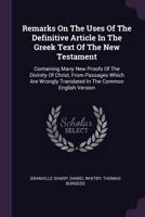 Remarks On The Uses Of The Definitive Article In The Greek Text Of The New Testament: Containing Many New Proofs Of The Divinity Of Christ, From ... Translated In The Common English Version 1140929747 Book Cover