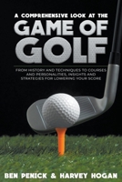 A Comprehensive Look at the Game of Golf: from History and Techniques to Courses and Personalities, Insights and Strategies for Lowering your Score B0CSNJ9T1Z Book Cover