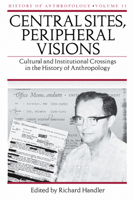 Central Sites, Peripheral Visions: Cultural and Institutional Crossings in the History of Anthropology 0299219208 Book Cover