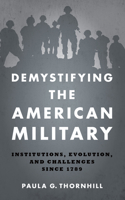 Demystifying the American Military: Institutions Evolution and Challenges Since 1789 1682470733 Book Cover