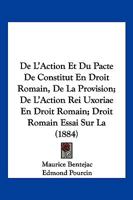 de L'Action Et Du Pacte de Constitut En Droit Romain, de La Provision; de L'Action Rei Uxoriae En Droit Romain; Droit Romain Essai Sur La (1884) 1161045503 Book Cover