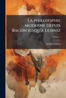 La philosophie moderne depuis Bacon jusqu'à Leibniz: études historiques Volume 1 1172716455 Book Cover