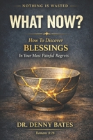 What Now?: How To Discover Blessings In Your Most Painful Regrets B0GSMVQJWW Book Cover