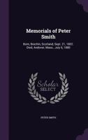 Memorials of Peter Smith. Born, Brechin, Scotland, Sept. 21, 1802. Died, Andover, Mass., July 6, 188 B0BQKLPCP1 Book Cover