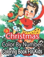 Christmas Color By Number Coloring Book For Kids: Coloring Book for Kids Stress Relieving Coloring Pages, 50 image Coloring Book for Relaxation and St B08NVXHFB7 Book Cover