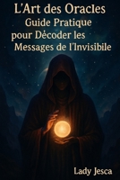 L’Art des Oracles : Guide Pratique pour Décoder les Messages de l’Invisible (French Edition) B0FD71K9R7 Book Cover