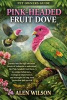 PINK-HEADED FRUIT DOVE: Journey into the high-elevation forests of Indonesia to understand the Pink-headed Fruit Dove, its unique behaviors, ... for long-term protection and survival. B0GHN6NQ1W Book Cover