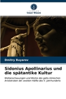 Sidonius Apollinarius und die spätantike Kultur: Weltanschauungen und Werke des gallo-römischen Aristokraten der zweiten Hälfte des V. Jahrhunderts 6202979798 Book Cover