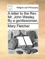 A letter to the Rev. Mr. John Wesley. By a gentlewoman. 1170009840 Book Cover