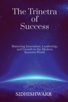 The Trinetra of Success: Mastering Innovation, Leadership, and Growth in the Modern Business World B0DVCCL679 Book Cover