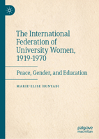 The International Federation of University Women, 1919-1970: Peace, Gender, and Education 3032361923 Book Cover