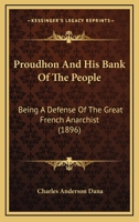 Proudhon And His Bank Of The People: Being A Defense Of The Great French Anarchist 1016792891 Book Cover