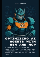 Optimizing AI Agents with n8n and MCP: A Step-by-Step Guide to Creating Context-Aware, and Intelligent AI Systems that Build Autonomous AI for the Future B0F533NXH9 Book Cover