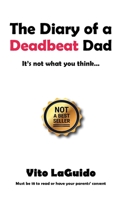 The Diary of a Deadbeat Dad : It's Not What You Think ... 148089303X Book Cover