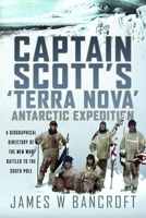 Captain Scott's 'Terra Nova' Antarctic Expedition : A Biographical Directory of the Men Who Battled to the South Pole 1036112241 Book Cover