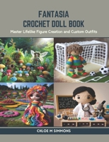 Fantasia Crochet Doll Book: Master Lifelike Figure Creation and Custom Outfits B0CR9HJLMH Book Cover